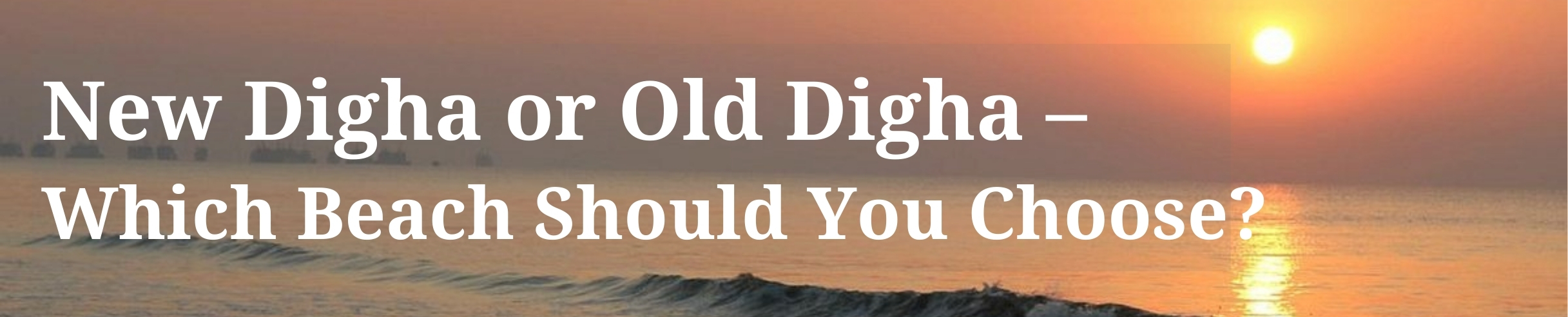 New Digha or Old Digha – Which Beach Should You Choose?